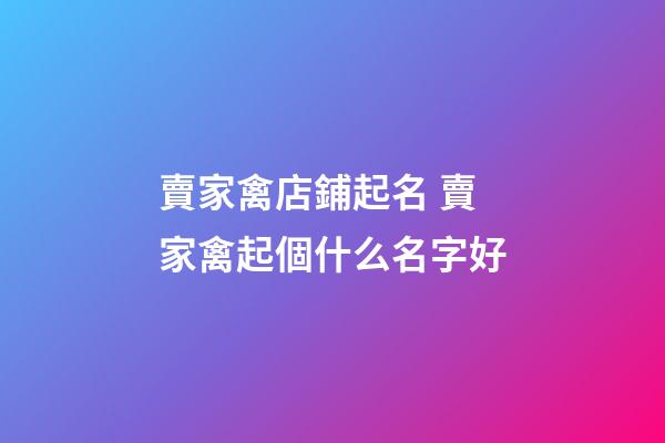 賣家禽店鋪起名 賣家禽起個什么名字好-第1張-店鋪起名-玄機派